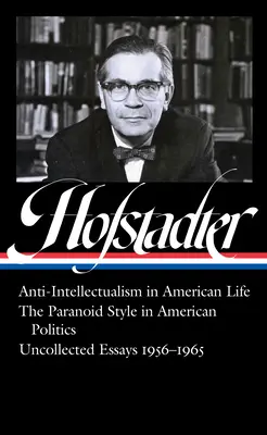 Richard Hofstadter: Anti-Intellektualizmus az amerikai életben, a paranoia stílusa az amerikai politikában, Összegyűjtetlen esszék 1956-1965 - Richard Hofstadter: Anti-Intellectualism in American Life, the Paranoid Style in American Politics, Uncollected Essays 1956-1965