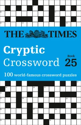 The Times rejtélyes keresztrejtvény: 25. könyv, 25: 100 világhírű keresztrejtvényfejtés - The Times Cryptic Crossword: Book 25, 25: 100 World-Famous Crossword Puzzles