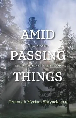 Amid Passing Things: Élet, ima és kapcsolat Istennel - Amid Passing Things: Life, Prayer, and Relationship with God