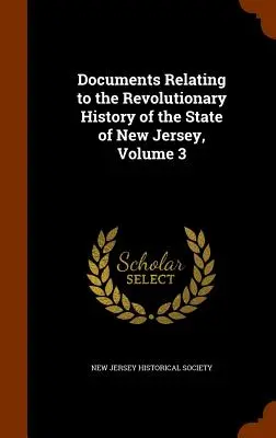 New Jersey állam forradalmi történetével kapcsolatos dokumentumok, 3. kötet - Documents Relating to the Revolutionary History of the State of New Jersey, Volume 3