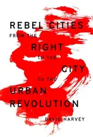 Lázadó városok: A városhoz való jogtól a városi forradalomig - Rebel Cities: From the Right to the City to the Urban Revolution