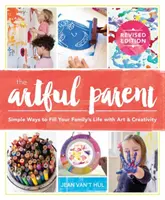 A művészi szülő: Egyszerű módszerek, hogy a családod életét művészettel és kreativitással töltsd meg - The Artful Parent: Simple Ways to Fill Your Family's Life with Art and Creativity