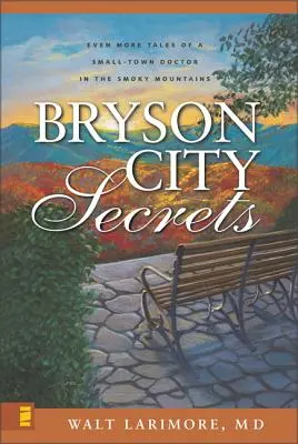 Bryson City titkai: Smoky Mountains: Még több történet egy kisvárosi orvosról a Smoky Mountainsben - Bryson City Secrets: Even More Tales of a Small-Town Doctor in the Smoky Mountains