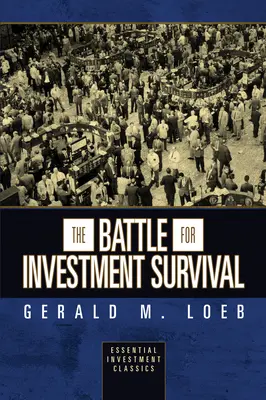 Csata a befektetési túlélésért (Essential Investment Classics) - The Battle for Investment Survival (Essential Investment Classics)