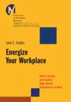 Energizáld a munkahelyedet: Hogyan hozzunk létre és tartsunk fenn magas színvonalú kapcsolatokat a munkahelyünkön? - Energize Your Workplace: How to Create and Sustain High-Quality Connections at Work