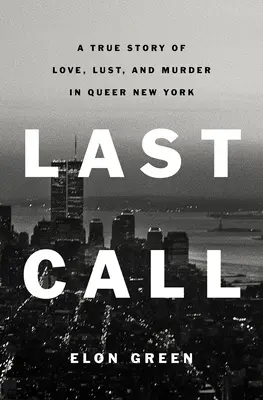 Utolsó hívás: Egy igaz történet szerelemről, kéjvágyról és gyilkosságról a queer New Yorkban - Last Call: A True Story of Love, Lust, and Murder in Queer New York