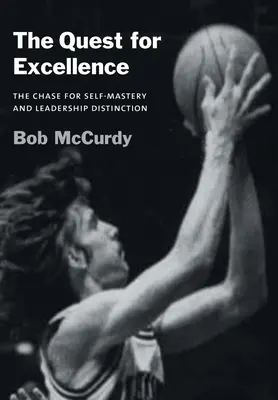 A kiválóság keresése: The Chase for Self-Mastery and Leadership Distinction (Az önuralom és a vezetői megkülönböztetés hajszája) - The Quest for Excellence: The Chase for Self-Mastery and Leadership Distinction