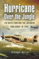 Hurrikán a dzsungel felett: 120 nap küzdelem a japán támadás ellen 1942-ben - Hurricane Over the Jungle: 120 Days Fighting the Japanese Onslaught in 1942