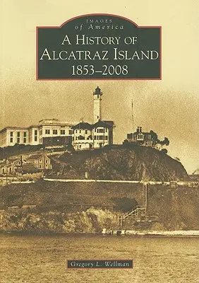 Az Alcatraz-sziget története: 1853-2008 - A History of Alcatraz Island: 1853-2008