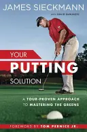 Az Ön ütésmegoldása: A Tour-provenced Approach to Mastering the Greens (A turnén kipróbált megközelítés a zöldek elsajátításához) - Your Putting Solution: A Tour-Proven Approach to Mastering the Greens