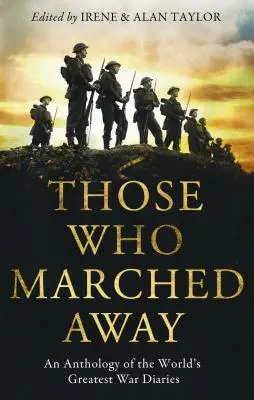 Azok, akik elvonultak: A világ legnagyobb háborús naplóinak antológiája - Those Who Marched Away: An Anthology of the World's Greatest War Diaries