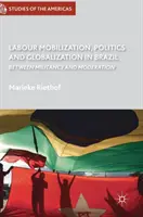Munkaerő-mobilizáció, politika és globalizáció Brazíliában: Militancia és mérséklet között - Labour Mobilization, Politics and Globalization in Brazil: Between Militancy and Moderation