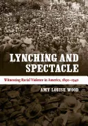 Lincselés és látványosság: Faji erőszak szemtanúi Amerikában, 1890-1940 - Lynching and Spectacle: Witnessing Racial Violence in America, 1890-1940