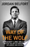 A farkas útja: egyenes vonalú értékesítés: A meggyőzés, a befolyásolás és a siker művészetének mestere - Way of the Wolf: Straight Line Selling: Master the Art of Persuasion, Influence, and Success