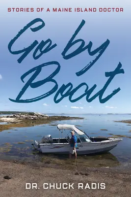 Go By Boat: Egy Maine-szigeti orvos történetei - Go By Boat: Stories of a Maine Island Doctor