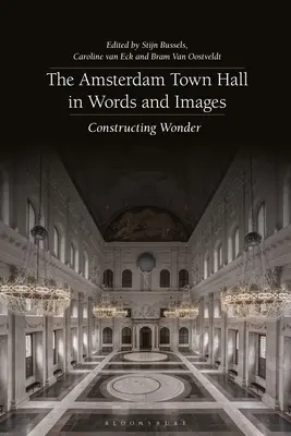 Az amszterdami városháza szavakban és képekben: Constructing Wonders - The Amsterdam Town Hall in Words and Images: Constructing Wonders