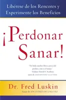 Perdonar Es Sanar! Liberese de Los Rencores Y Experimente Los Beneficios (Liberese de Los Rencores Y Experimente Los Beneficios) - Perdonar Es Sanar!: Liberese de Los Rencores Y Experimente Los Beneficios