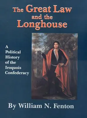 A nagy törvény és a hosszúház: Az Irokéz Konföderáció politikai története - The Great Law and the Longhouse: A Political History of the Iroquois Confederacy