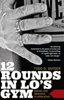 12 menet Lo tornatermében: Boxing and Manhood in Appalachia - 12 Rounds in Lo's Gym: Boxing and Manhood in Appalachia