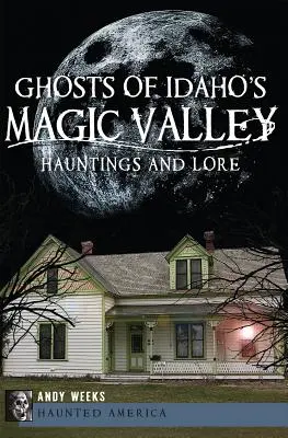 Az idahói Magic Valley szellemei: Kísértetek és legendák - Ghosts of Idaho's Magic Valley: Hauntings and Lore