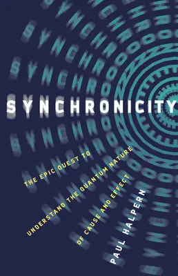 Szinkronicitás: Az ok és okozat kvantumtermészetének megértésére irányuló epikus kutatás - Synchronicity: The Epic Quest to Understand the Quantum Nature of Cause and Effect