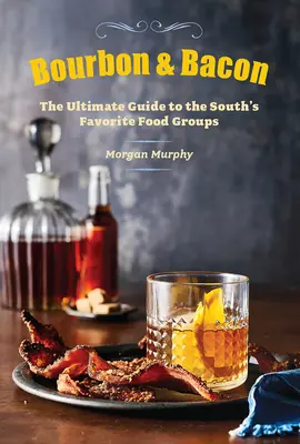 Bourbon & Bacon: A déliek kedvenc ételei: A végső útmutató a déliek kedvenc ételeihez - Bourbon & Bacon: The Ultimate Guide to the South's Favorite Foods