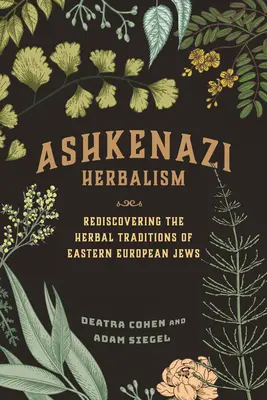 Askenázi herbalizmus: A kelet-európai zsidók gyógynövényhagyományainak újrafelfedezése - Ashkenazi Herbalism: Rediscovering the Herbal Traditions of Eastern European Jews