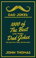 Apás viccek: 1000 legjobb (és legrosszabb) apás vicc: Azoknak az apukáknak, akik azt hiszik, hogy viccesek! - Dad Jokes: 1000 of The Best (and WORST) DAD JOKES: For Dads who THINK they're funny!