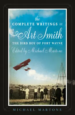 Art Smith, a Fort Wayne-i madárfiú összes írása, szerkesztette Michael Martone - The Complete Writings of Art Smith, the Bird Boy of Fort Wayne, Edited by Michael Martone