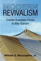 Modern revivalism: Charles Grandison Finney-től Billy Grahamig - Modern Revivalism: Charles Grandison Finney to Billy Graham