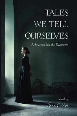 Mesék, amelyeket magunknak mondunk: Válogatás a Dekameronból - Tales We Tell Ourselves: A Selection from the Decameron