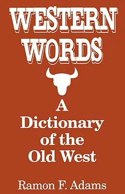 Nyugati szavak: A Régi Nyugat szótára - Western Words: A Dictionary of the Old West