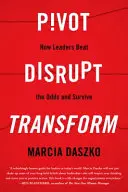 Pivot, Disrupt, Transform: Hogyan győzzék le a vezetők az esélyeket és maradjanak életben? - Pivot, Disrupt, Transform: How Leaders Beat the Odds and Survive