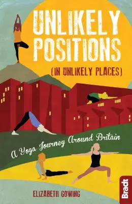 Valószínűtlen pozíciók: Egy jógaút Nagy-Britanniában - Unlikely Positions: A Yoga Journey Around Britain