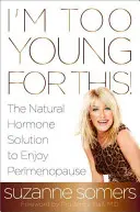 Túl fiatal vagyok ehhez! A természetes hormonmegoldás a perimenopauza élvezetéhez - I'm Too Young for This!: The Natural Hormone Solution to Enjoy Perimenopause