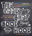 The Geeky Chef Cookbook: Valódi receptek kedvenc fantasy ételeidhez - Nem hivatalos receptek a Doctor Who, a Trónok harca, a Harry Potter sorozatból, - The Geeky Chef Cookbook: Real-Life Recipes for Your Favorite Fantasy Foods - Unofficial Recipes from Doctor Who, Game of Thrones, Harry Potter,