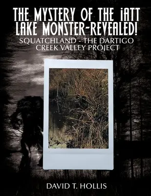 Az Iatt-tavi szörny rejtélye - Újra felfedve!: Squatchland - A Dartigo Creek Valley projekt - The Mystery of the Iatt Lake Monster-Revealed!: Squatchland-The Dartigo Creek Valley Project