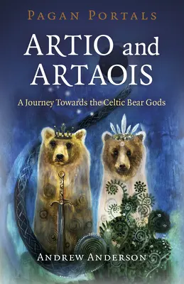 Pogány portálok - Artio és Artaois: A Journey Towards the Celtic Bear Gods (Utazás a kelta medveistenek felé) - Pagan Portals - Artio and Artaois: A Journey Towards the Celtic Bear Gods