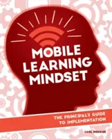 Mobil tanulási gondolkodásmód: Az igazgató útmutatója a megvalósításhoz - Mobile Learning Mindset: The Principal's Guide to Implementation