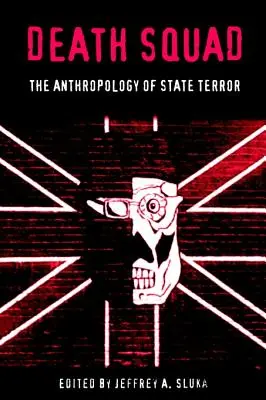 Death Squad: Az állami terror antropológiája - Death Squad: The Anthropology of State Terror