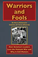 Harcosok és bolondok: Hogyan veszítették el Amerika vezetői a vietnami háborút, és miért számít még ma is? - Warriors and Fools: How America's Leaders Lost the Vietnam War and Why It Still Matters