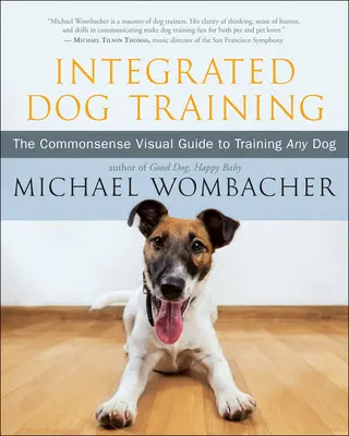 Integrált kutyakiképzés: A józan ész vizuális útmutatója bármely kutya kiképzéséhez - Integrated Dog Training: The Commonsense Visual Guide to Training Any Dog