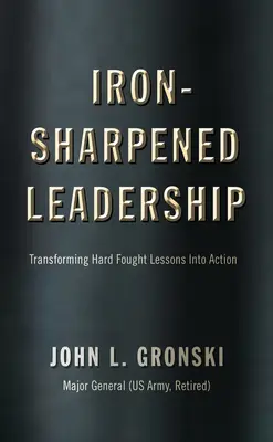 Vashegyű vezetés: A keményen megvívott leckék tettekre váltása - Iron-Sharpened Leadership: Transforming Hard-Fought Lessons Into Action