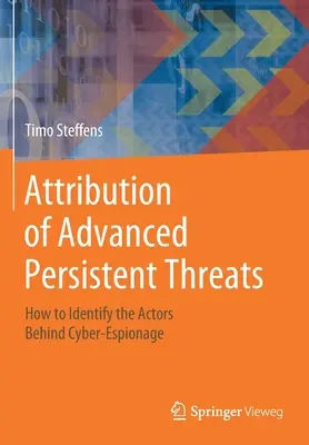 A fejlett tartós fenyegetések attribúciója: Hogyan azonosíthatjuk a kiberkémkedés mögött álló szereplőket? - Attribution of Advanced Persistent Threats: How to Identify the Actors Behind Cyber-Espionage