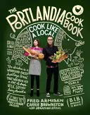 A Portlandia szakácskönyve: Cook Like a Local - The Portlandia Cookbook: Cook Like a Local