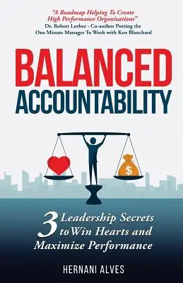 Kiegyensúlyozott elszámoltathatóság: Vezetői titkok a szívek megnyeréséhez és a teljesítmény maximalizálásához - Balanced Accountability: Leadership Secrets to Win Hearts and Maximize Performance