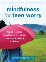 Mindfulness a tinédzserek aggodalmára: Gyors és egyszerű stratégiák a szorongás, az aggodalom és a stressz elengedéséhez - Mindfulness for Teen Worry: Quick and Easy Strategies to Let Go of Anxiety, Worry, and Stress