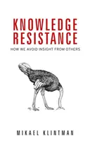 Tudásellenállás: Hogyan kerüljük el a másoktól származó felismeréseket - Knowledge Resistance: How We Avoid Insight from Others