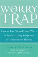 Az aggodalom csapdája: Hogyan szabaduljunk meg az aggodalomtól és a szorongástól az elfogadás- és elköteleződés-terápia segítségével? - The Worry Trap: How to Free Yourself from Worry & Anxiety Using Acceptance and Commitment Therapy