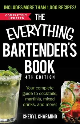 A minden csapos könyve: A teljes útmutató a koktélokhoz, martinikhez, kevert italokhoz és még sok máshoz! - The Everything Bartender's Book: Your Complete Guide to Cocktails, Martinis, Mixed Drinks, and More!